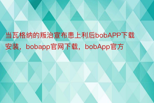 当瓦格纳的叛治宣布患上利后bobAPP下载安装，bobapp官网下载，bobApp官方